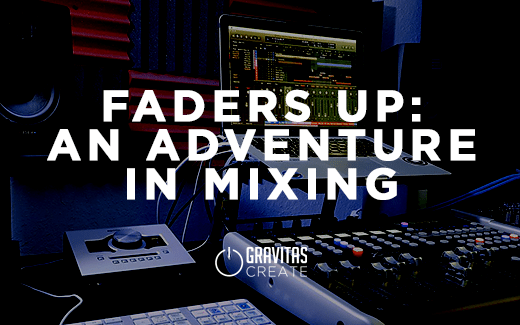 Faders Up: An Adventure in Mixing